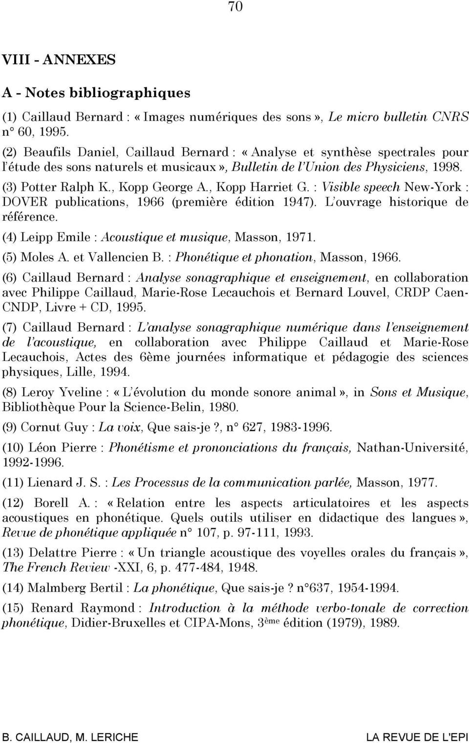 , Kopp Harriet G. : Visible speech New-York : DOVER publications, 1966 (première édition 1947). L ouvrage historique de référence. (4) Leipp Emile : Acoustique et musique, Masson, 1971. (5) Moles A.