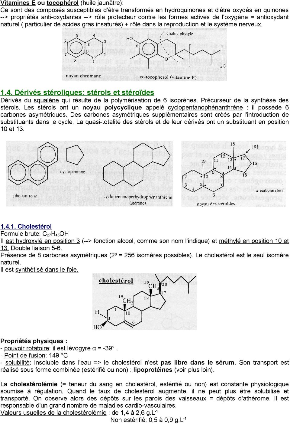 Dérivés stéroliques: stérols et stéroïdes Dérivés du squalène qui résulte de la polymérisation de 6 isoprènes. Précurseur de la synthèse des stérols.