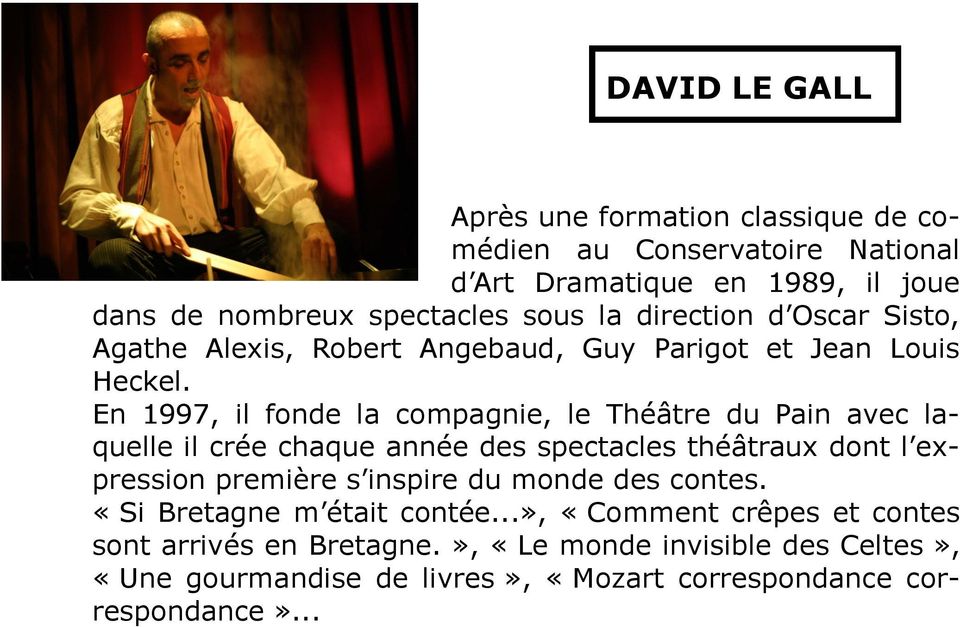 En 1997, il fonde la compagnie, le Théâtre du Pain avec laquelle il crée chaque année des spectacles théâtraux dont l expression première s inspire du