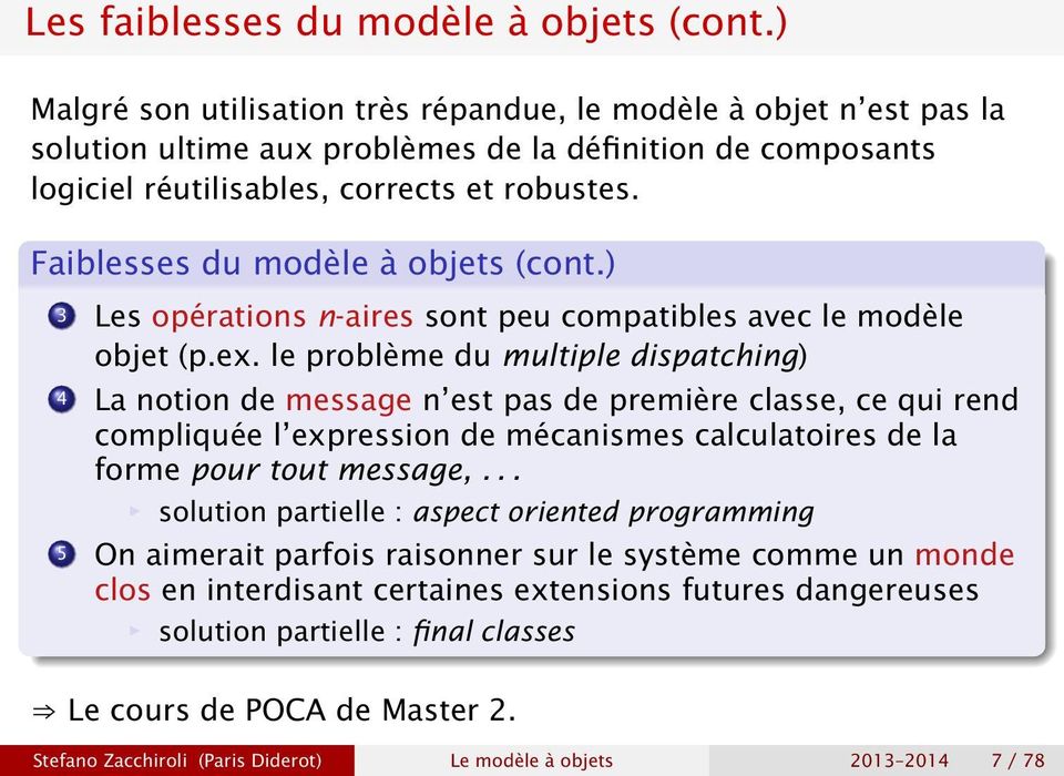 Faiblesses du modèle à objets (cont.) 3 Les opérations n-aires sont peu compatibles avec le modèle objet (p.ex.