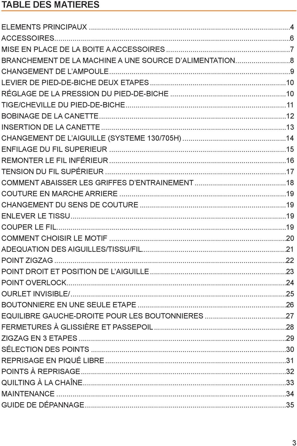 ..13 CHANGEMENT DE L AIGUILLE (SYSTEME 130/705H)...14 ENFILAGE DU FIL SUPERIEUR...15 REMONTER LE FIL INFÉRIEUR...16 TENSION DU FIL SUPÉRIEUR...17 COMMENT ABAISSER LES GRIFFES D ENTRAINEMENT.