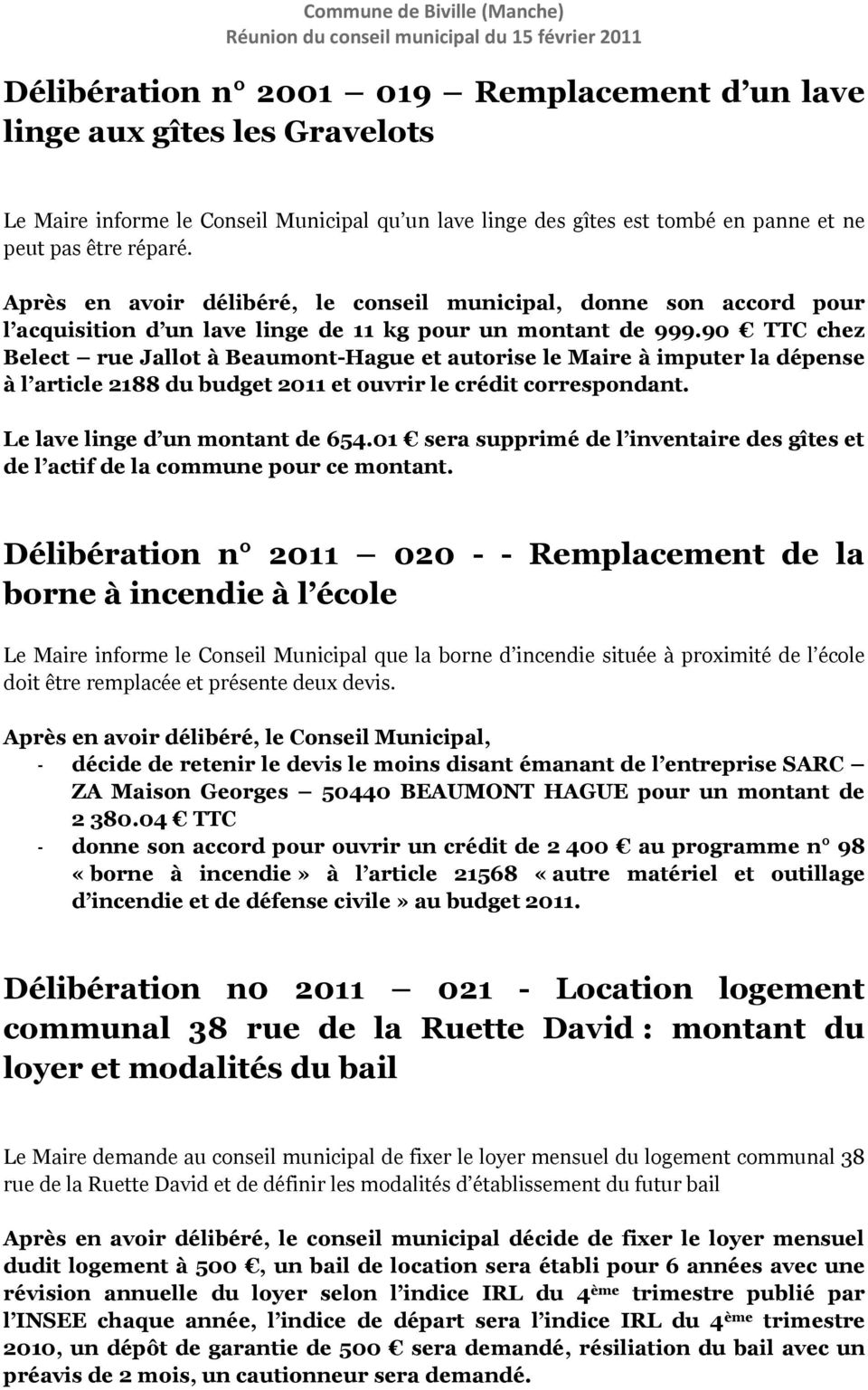 90 TTC chez Belect rue Jallot à Beaumont-Hague et autorise le Maire à imputer la dépense à l article 2188 du budget 2011 et ouvrir le crédit correspondant. Le lave linge d un montant de 654.