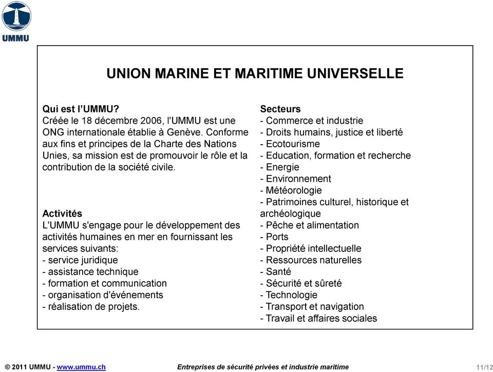 Activités L'UMMU s'engage pour le développement des activités humaines en mer en fournissant les services suivants: - service juridique - assistance technique - formation et communication -