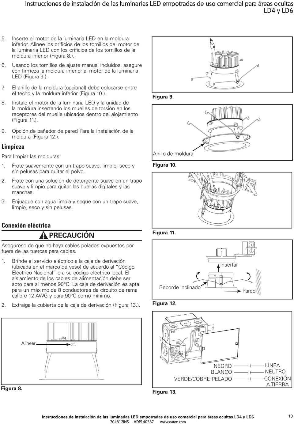 Usando los tornillos de ajuste manual incluidos, asegure con firmeza la moldura inferior al motor de la luminaria (Figura 9.). 7.