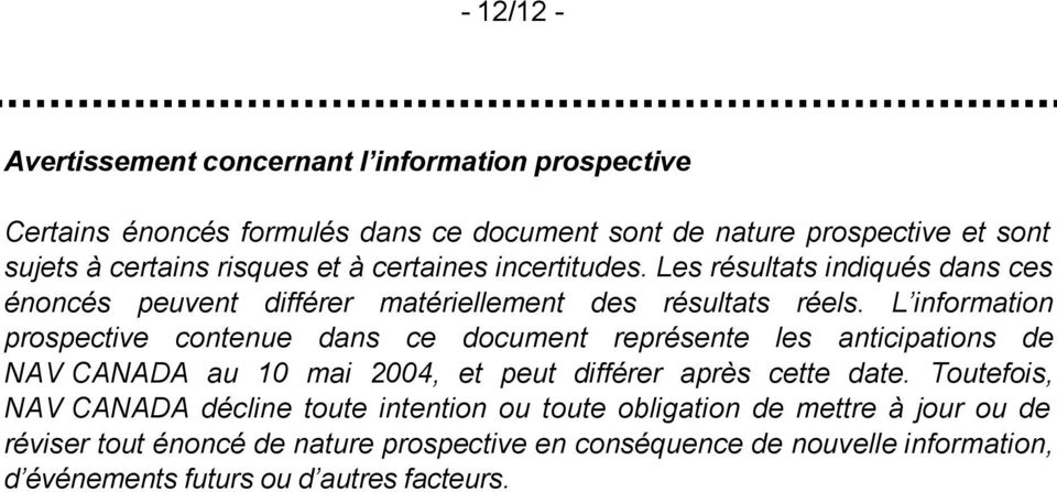 L information prospective contenue dans ce document représente les anticipations de NAV CANADA au 10 mai 2004, et peut différer après cette date.