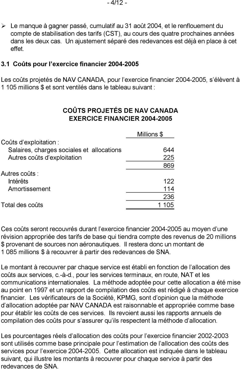 1 Coûts pour l exercice financier 2004-2005 Les coûts projetés de NAV CANADA, pour l exercice financier 2004-2005, s élèvent à 1 105 millions $ et sont ventilés dans le tableau suivant : COÛTS