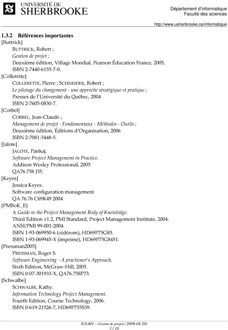 [Corbel] CORBEL, Jean Claude ; Management de projet Fondamentaux Méthodes Outils ; Deuxième édition, Éditions d Organisation, 2006 ISBN 2 7081 3448 5. [Jalote] JALOTE, Pankaj.