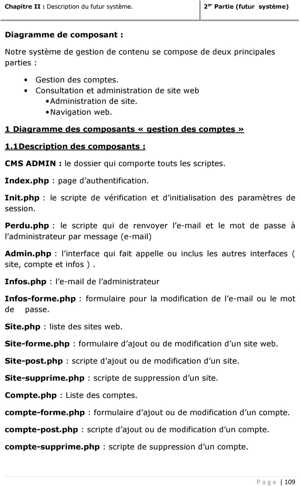 php : le scripte de vérification et d initialisation des paramètres de session. Perdu.php : le scripte qui de renvoyer l e-mail et le mot de passe à l administrateur par message (e-mail) Admin.