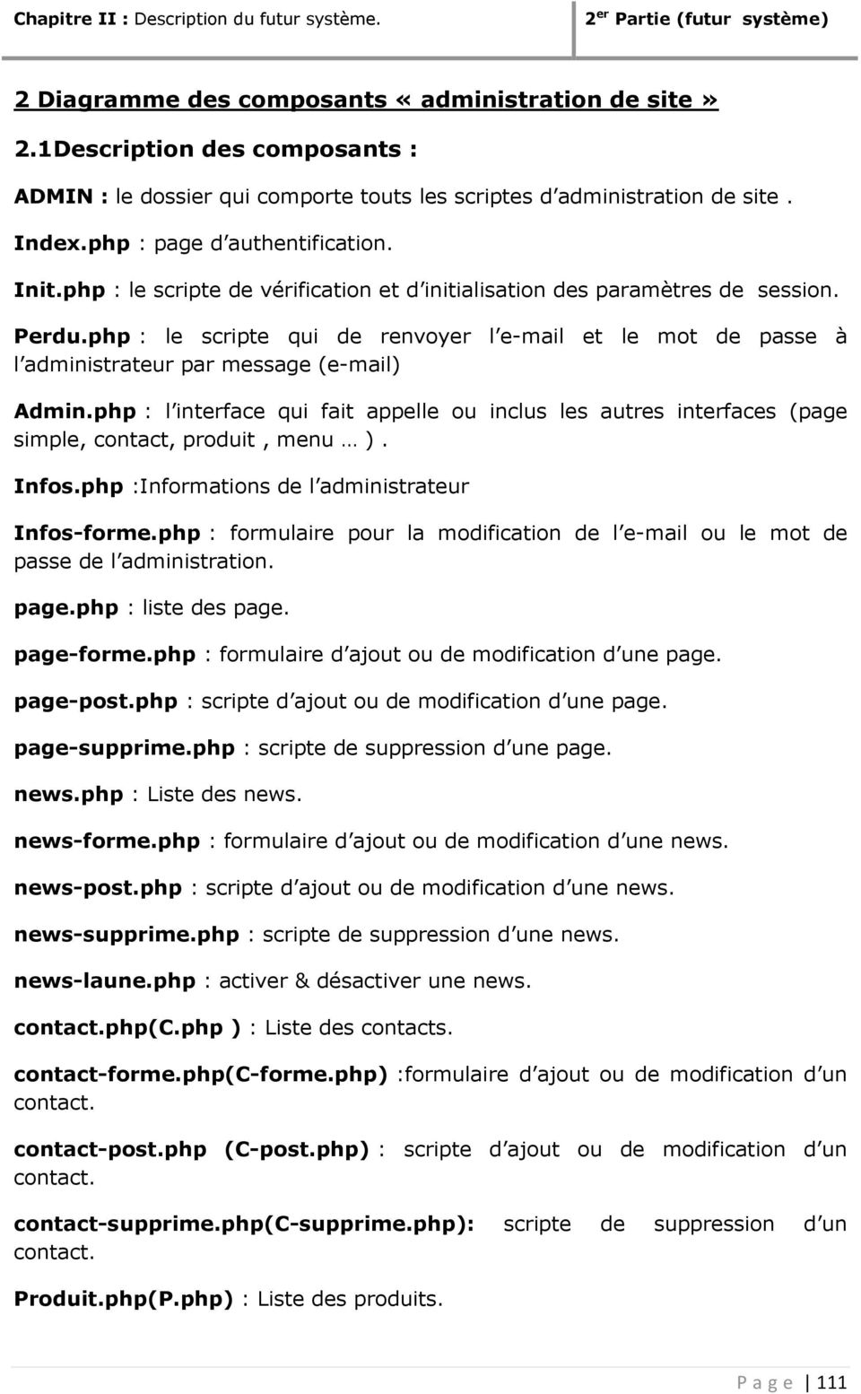 php : l interface qui fait appelle ou inclus les autres interfaces (page simple, contact, produit, menu ). Infos.php :Informations de l administrateur Infos-forme.