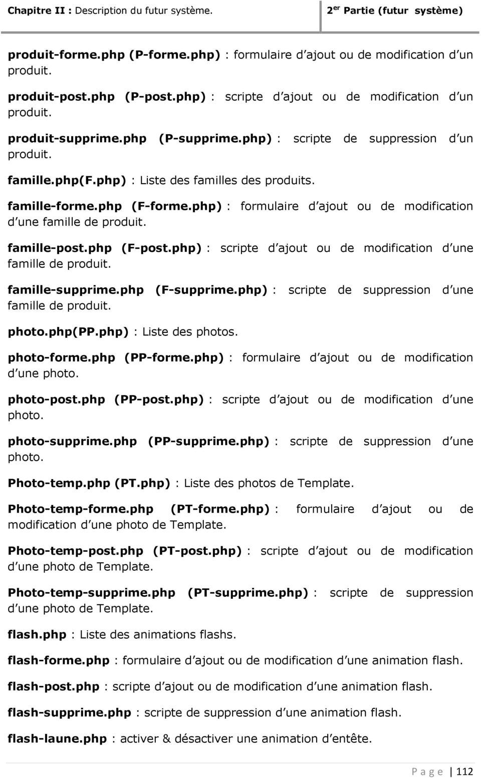 famille-post.php (F-post.php) : scripte d ajout ou de modification d une famille de produit. famille-supprime.php (F-supprime.php) : scripte de suppression d une famille de produit. photo.php(pp.