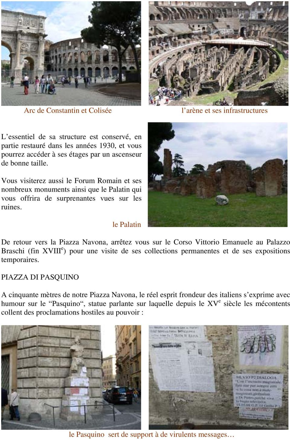 le Palatin De retour vers la Piazza Navona, arrêtez vous sur le Corso Vittorio Emanuele au Palazzo Braschi (fin XVIII e ) pour une visite de ses collections permanentes et de ses expositions