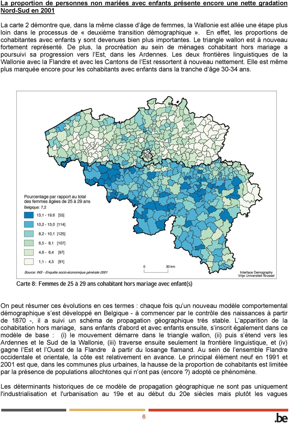 Le triangle wallon est à nouveau fortement représenté. De plus, la procréation au sein de ménages cohabitant hors mariage a poursuivi sa progression vers l Est, dans les Ardennes.