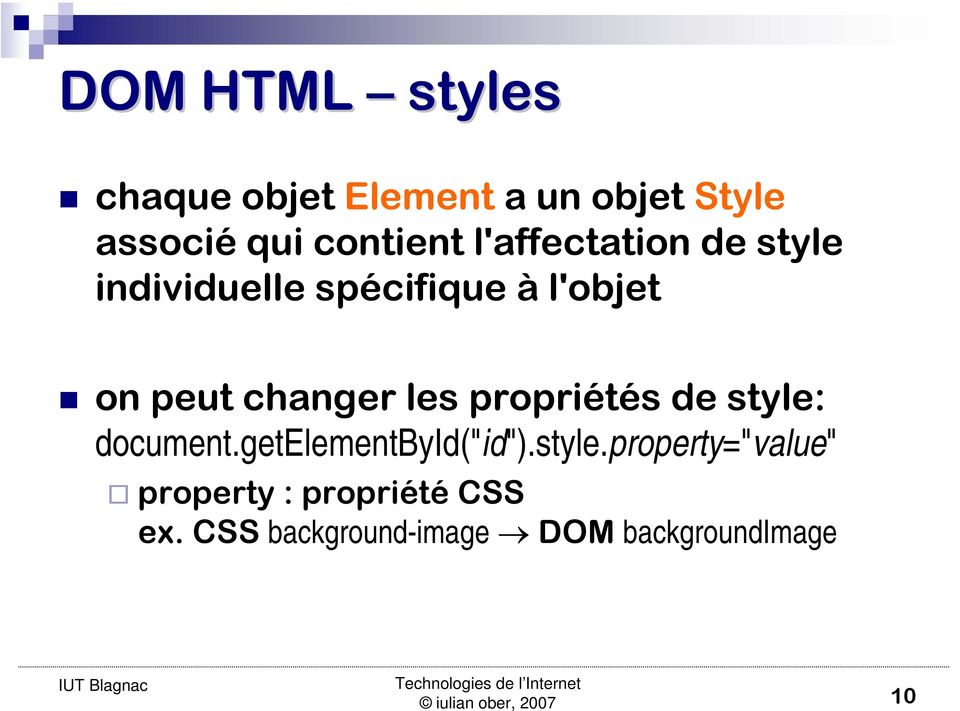 les propriétés de style: document.getelementbyid("id").style.property="value" property : propriété CSS ex.
