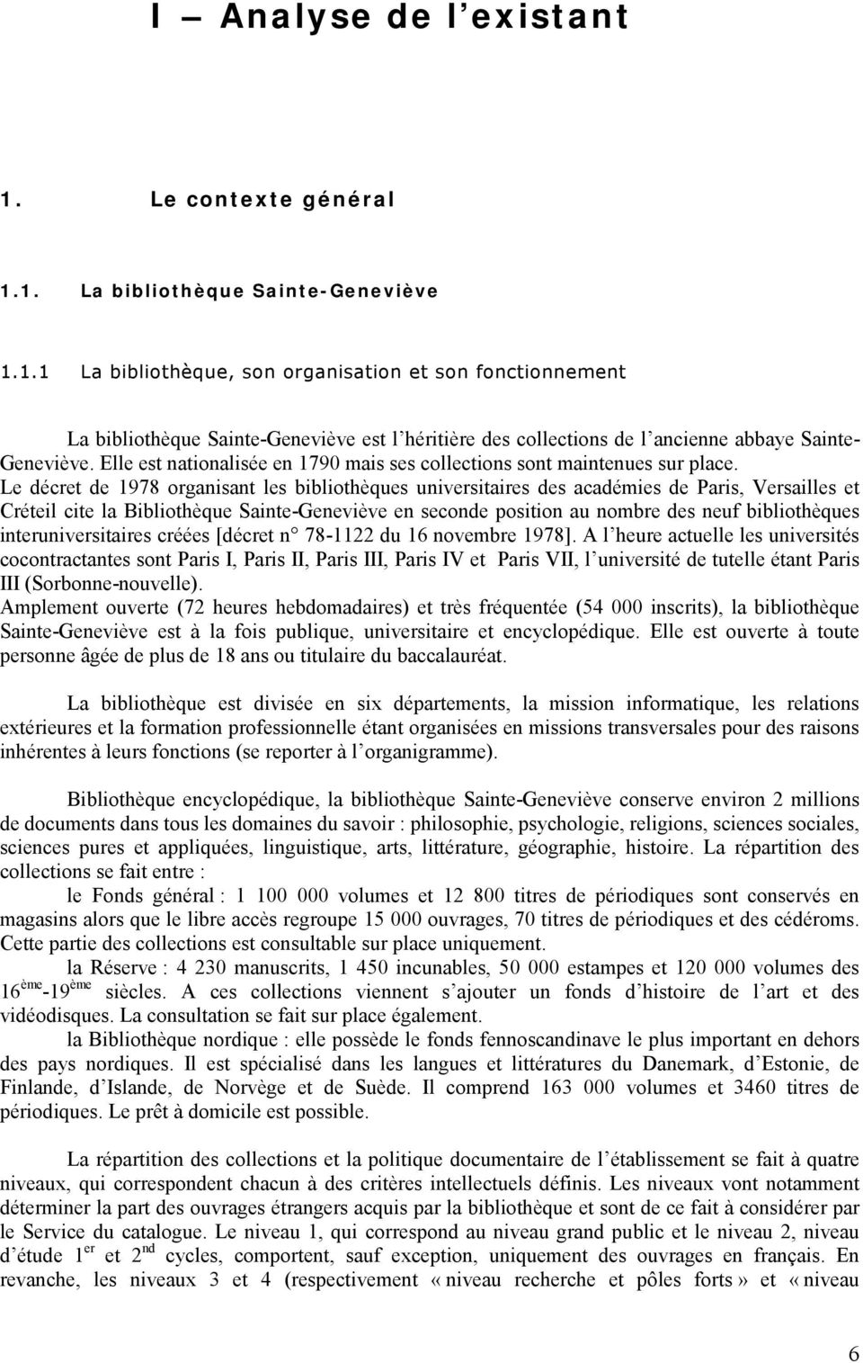 Le décret de 1978 organisant les bibliothèques universitaires des académies de Paris, Versailles et Créteil cite la Bibliothèque Sainte-Geneviève en seconde position au nombre des neuf bibliothèques