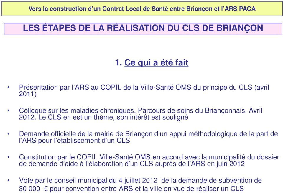 Le CLS en est un thème, son intérêt est souligné Demande officielle de la mairie de Briançon d un appui méthodologique de la part de l ARS pour l établissement d un CLS Constitution par le COPIL