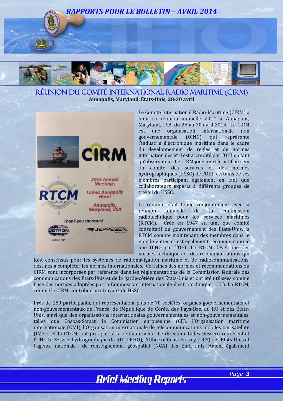 Le CIRM est une organisation internationale non gouvernementale (OING) qui représente l industrie électronique maritime dans le cadre du développement de règles et de normes internationales et il est
