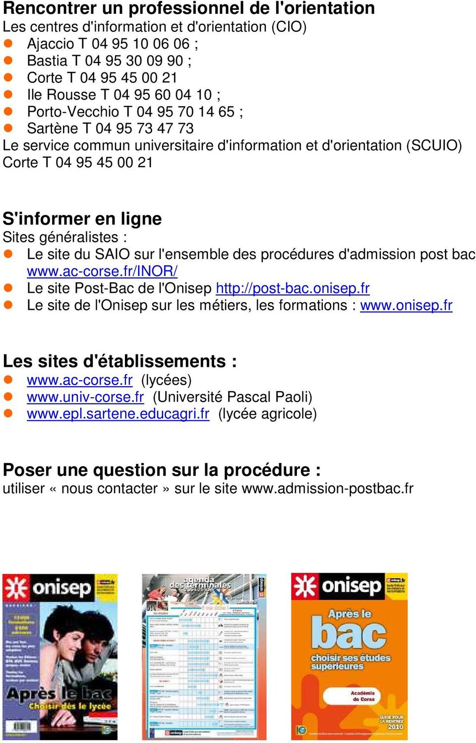 site du SAIO sur l'ensemble des procédures d'admission post bac www.ac-corse.fr/inor/ Le site Post-Bac de l'onisep http://post-bac.onisep.fr Le site de l'onisep sur les métiers, les formations : www.