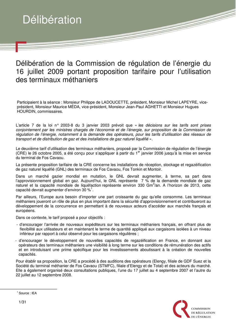 L article 7 de la loi n 2003-8 du 3 janvier 2003 p révoit que «les décisions sur les tarifs sont prises conjointement par les ministres chargés de l économie et de l énergie, sur proposition de la