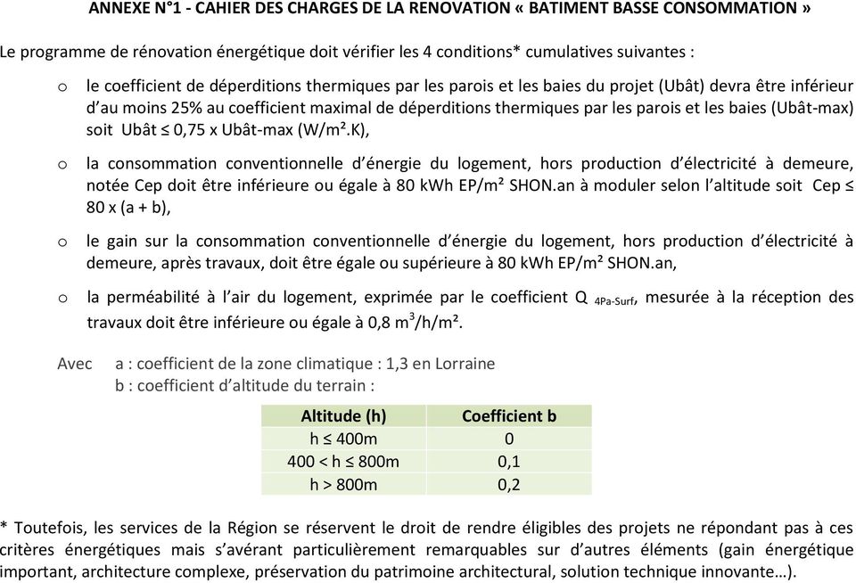 Ubât 0,75 x Ubât-max (W/m².K), o la consommation conventionnelle d énergie du logement, hors production d électricité à demeure, notée Cep doit être inférieure ou égale à 80 kwh EP/m² SHON.