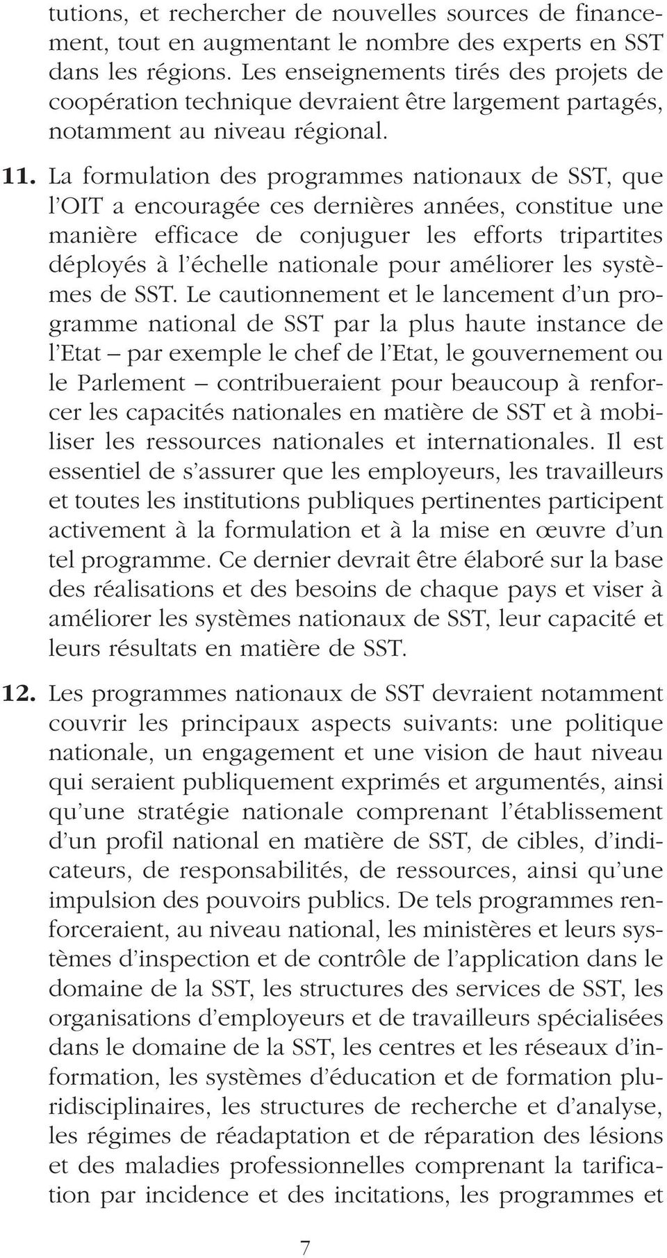 La formulation des programmes nationaux de SST, que l OIT a encouragée ces dernières années, constitue une manière efficace de conjuguer les efforts tripartites déployés à l échelle nationale pour