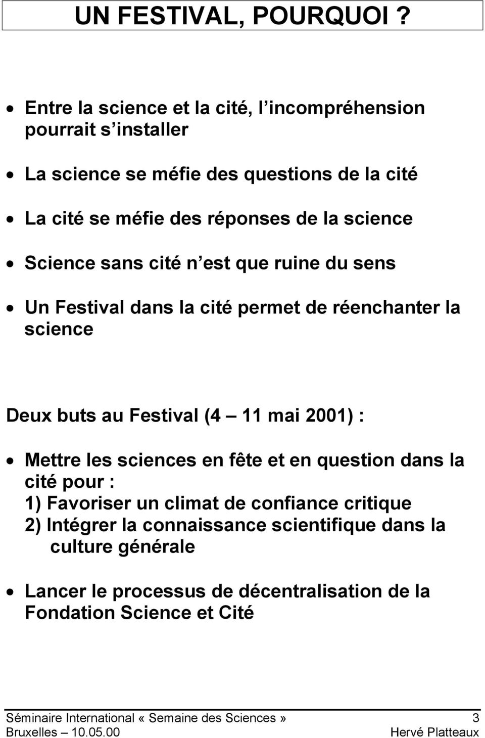 science Science sans cité n est que ruine du sens Un Festival dans la cité permet de réenchanter la science Deux buts au Festival (4 11 mai 2001) :