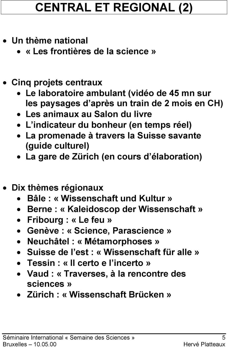 thèmes régionaux Bâle : «Wissenschaft und Kultur» Berne : «Kaleidoscop der Wissenschaft» Fribourg : «Le feu» Genève : «Science, Parascience» Neuchâtel : «Métamorphoses» Suisse de l
