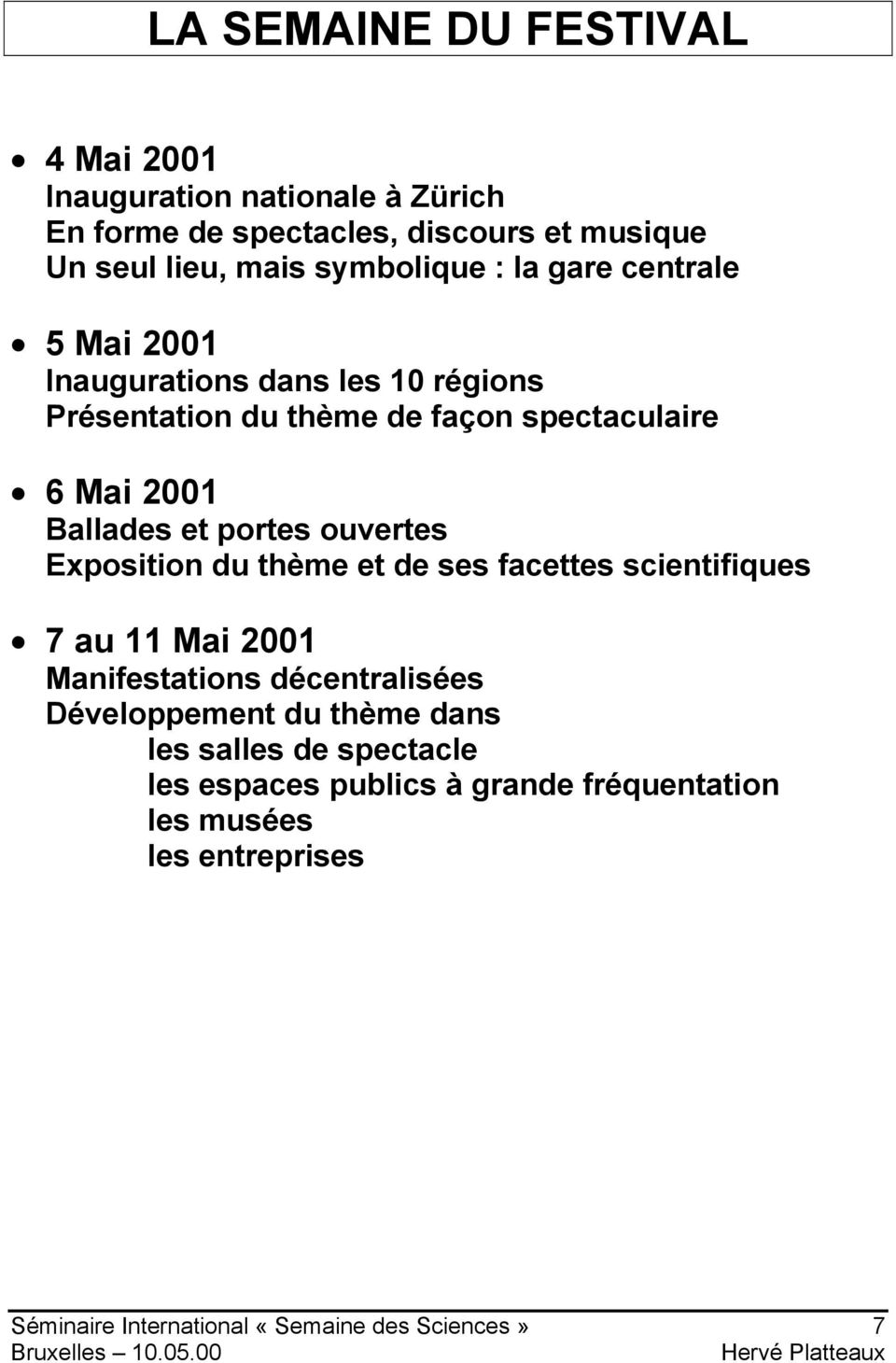 ouvertes Exposition du thème et de ses facettes scientifiques 7 au 11 Mai 2001 Manifestations décentralisées Développement du thème dans