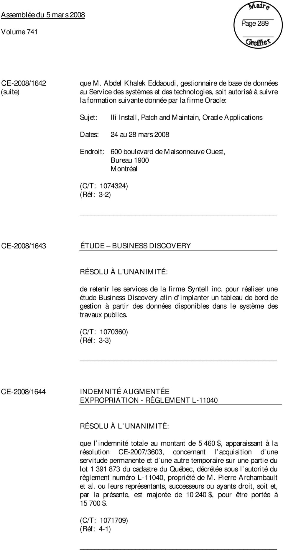 and Maintain, Oracle Applications Dates: 24 au 28 mars 2008 Endroit: 600 boulevard de Maisonneuve Ouest, Bureau 1900 Montréal (C/T: 1074324) (Réf: 3-2) CE-2008/1643 ÉTUDE BUSINESS DISCOVERY de