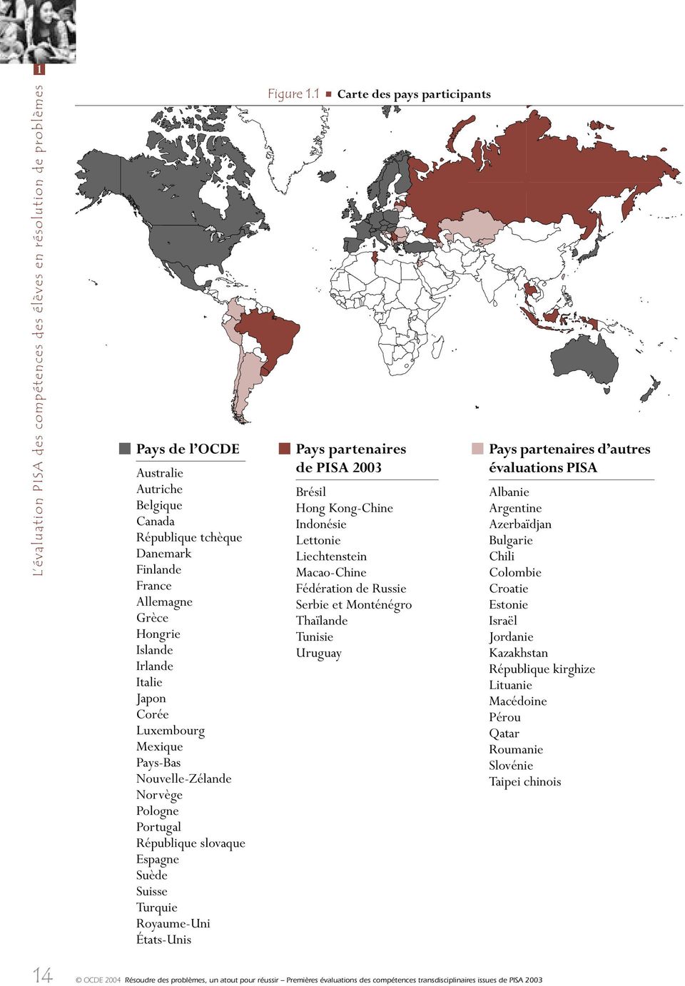 1 Carte des pays participants Pays partenaires de PISA 2003 Brésil Hong Kong-Chine Indonésie Lettonie Liechtenstein Macao-Chine Fédération de Russie Serbie et Monténégro Thaïlande Tunisie Uruguay