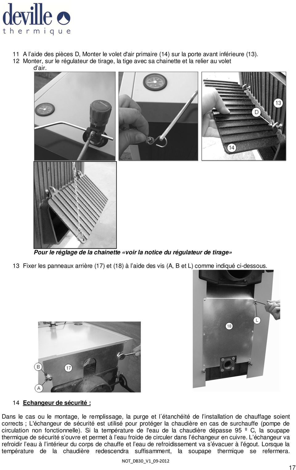14 Echangeur de sécurité : Dans le cas ou le montage, le remplissage, la purge et l étanchéité de l installation de chauffage soient corrects ; L'échangeur de sécurité est utilisé pour protéger la