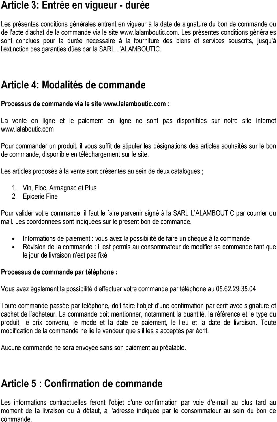 Article 4: Modalités de commande Processus de commande via le site www.lalamboutic.com : La vente en ligne et le paiement en ligne ne sont pas disponibles sur notre site internet www.lalaboutic.