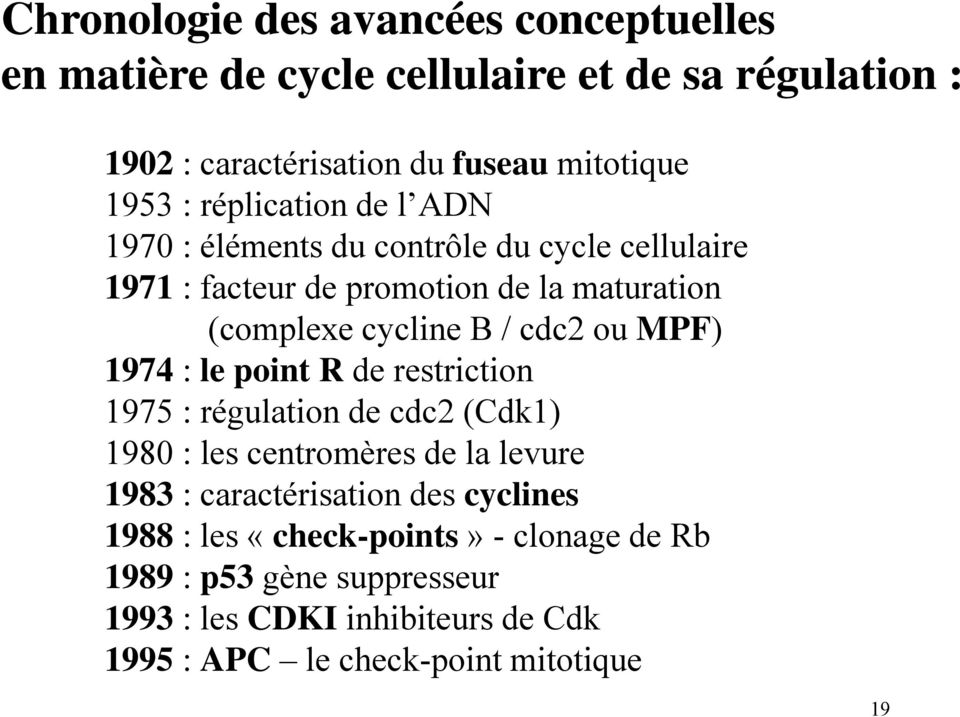 ou MPF) 1974 : le point R de restriction 1975 : régulation de cdc2 (Cdk1) 1980 : les centromères de la levure 1983 : caractérisation des