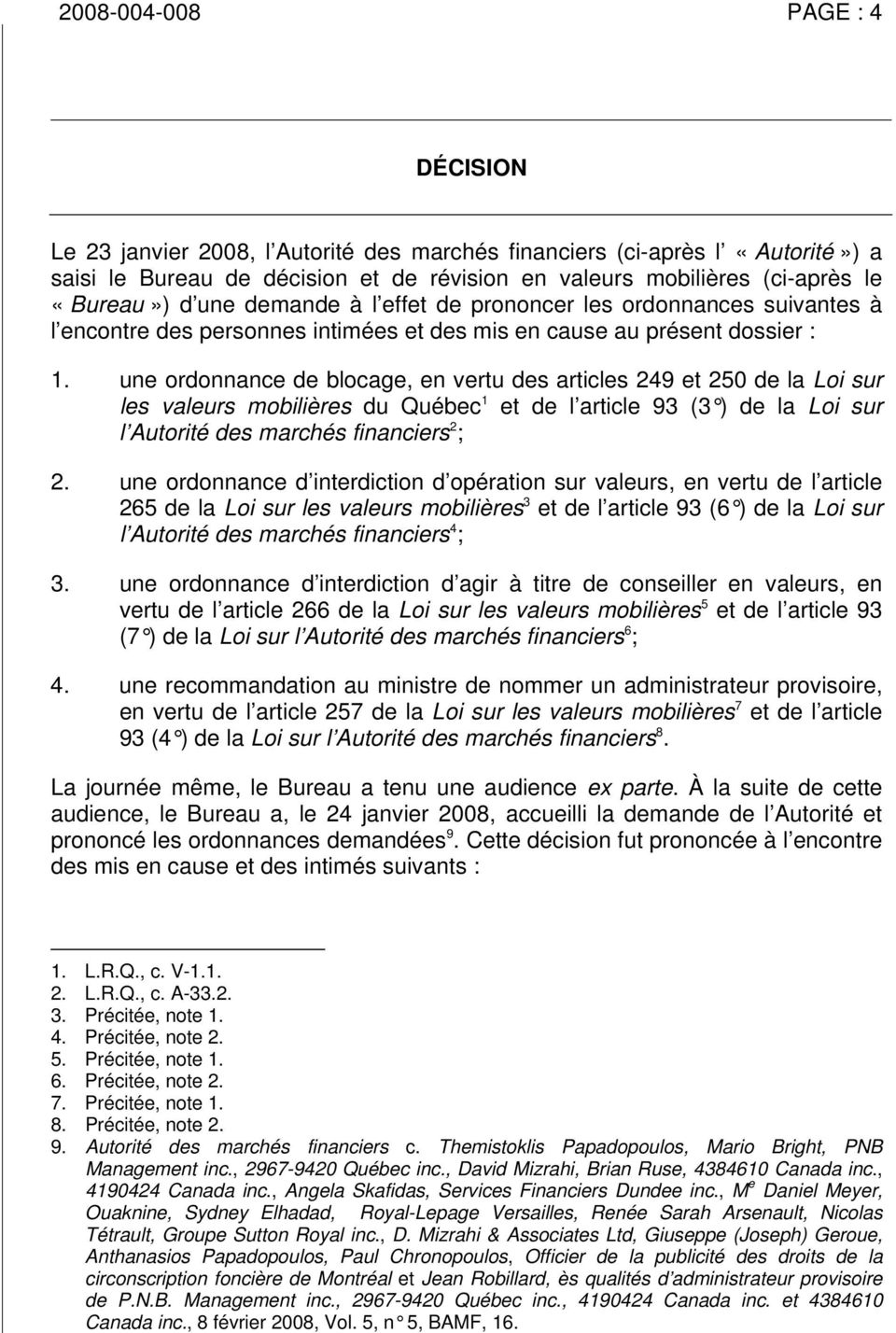 une rdnnance de blcage, en vertu des articles 249 250 de la Li sur les valeurs mbilières du Québec 1 de l article 93 (3 ) de la Li sur l Autrité des marchés financiers 2 ; 2.