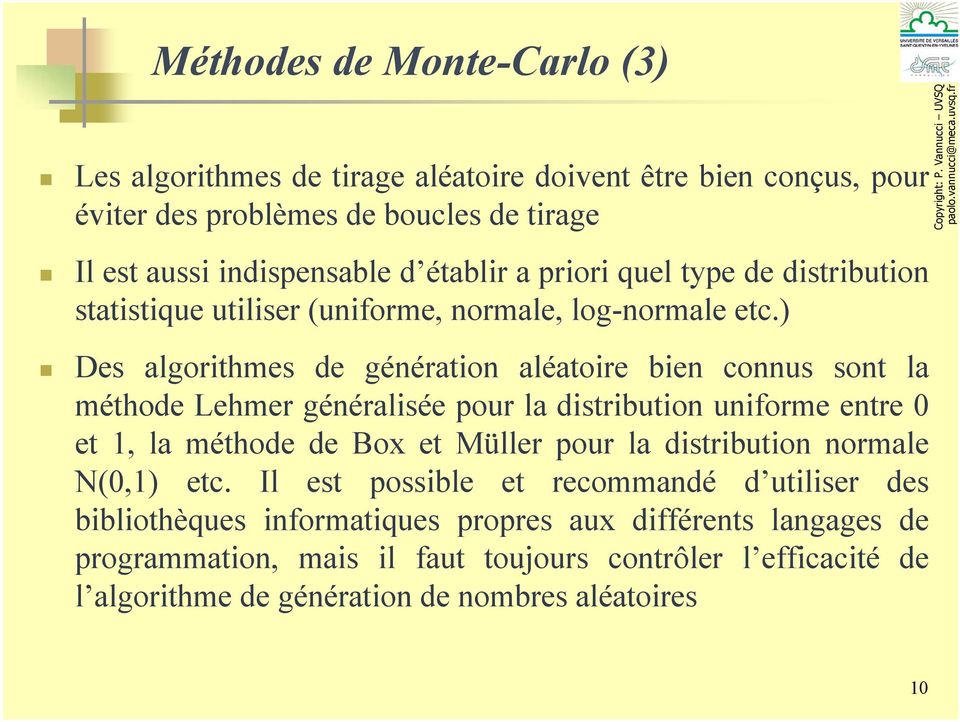 ) Des algorithmes de génération aléatoire bien connus sont la méthode Lehmer généralisée pour la distribution uniforme entre 0 et 1, la méthode de Box et Müller pour la