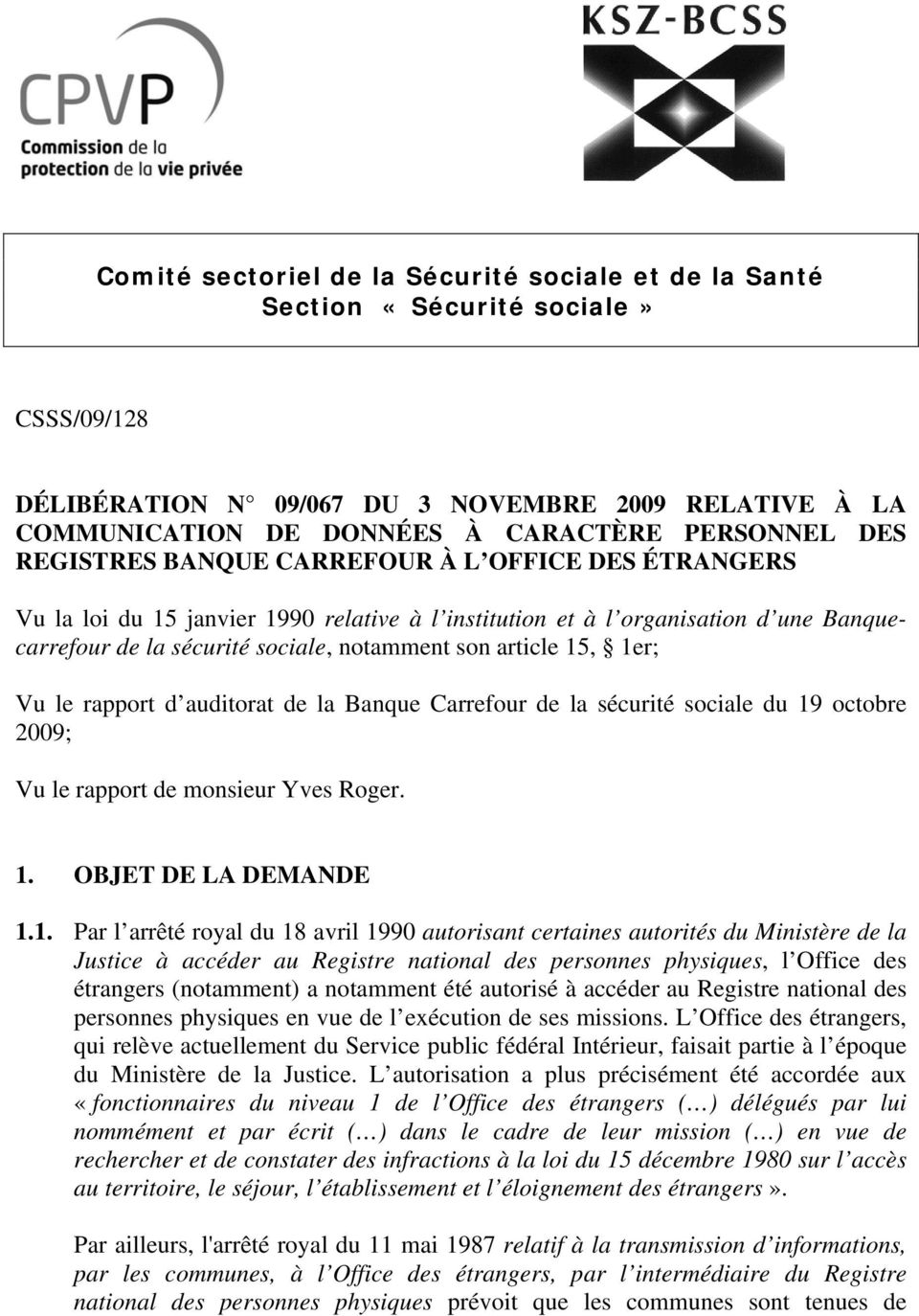 1er; Vu le rapport d auditorat de la Banque Carrefour de la sécurité sociale du 19 octobre 2009; Vu le rapport de monsieur Yves Roger. 1. OBJET DE LA DEMANDE 1.1. Par l arrêté royal du 18 avril 1990