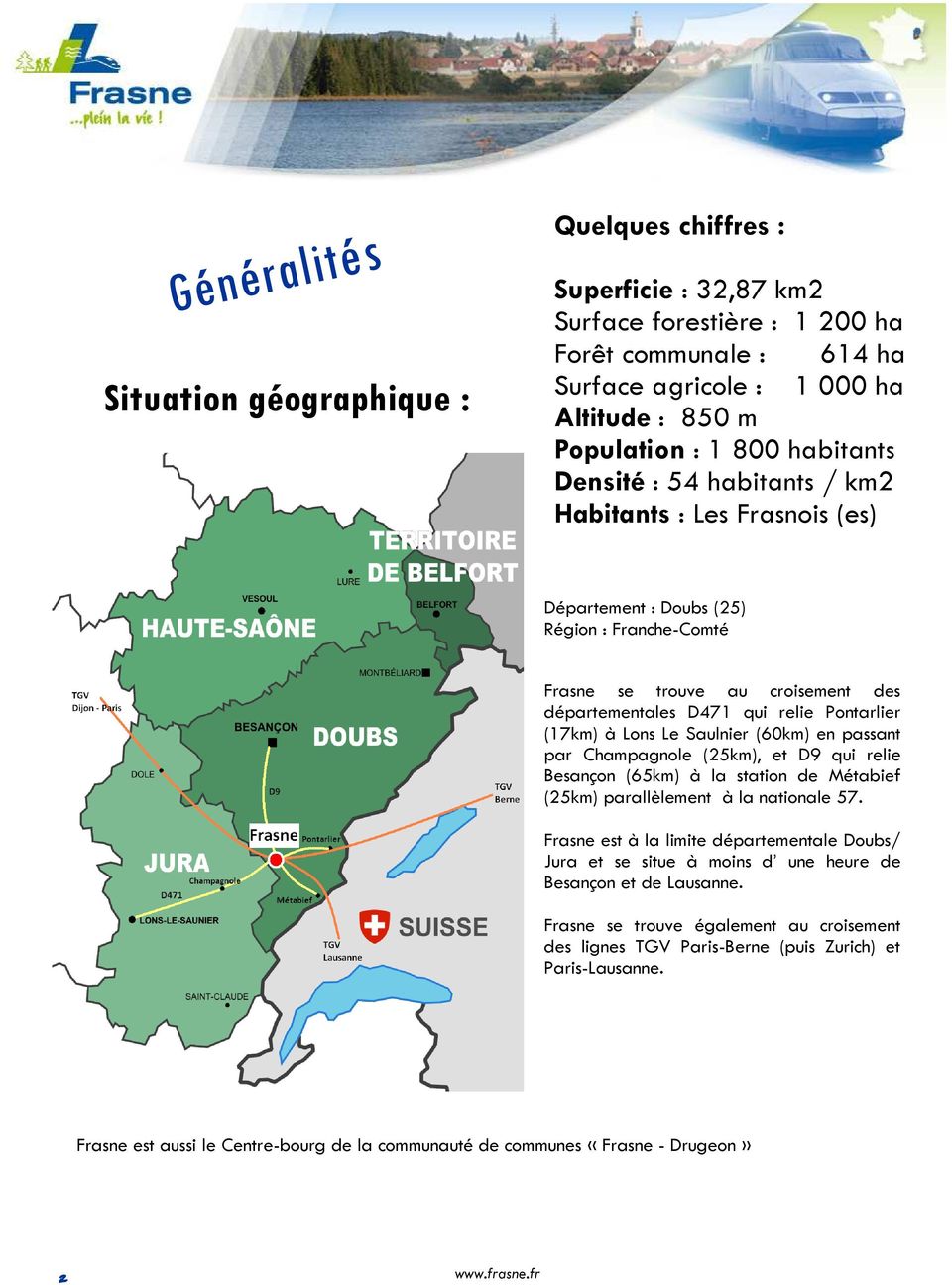 (17km) à Lons Le Saulnier (60km) en passant par Champagnole (25km), et D9 qui relie Besançon (65km) à la station de Métabief (25km) parallèlement à la nationale 57.