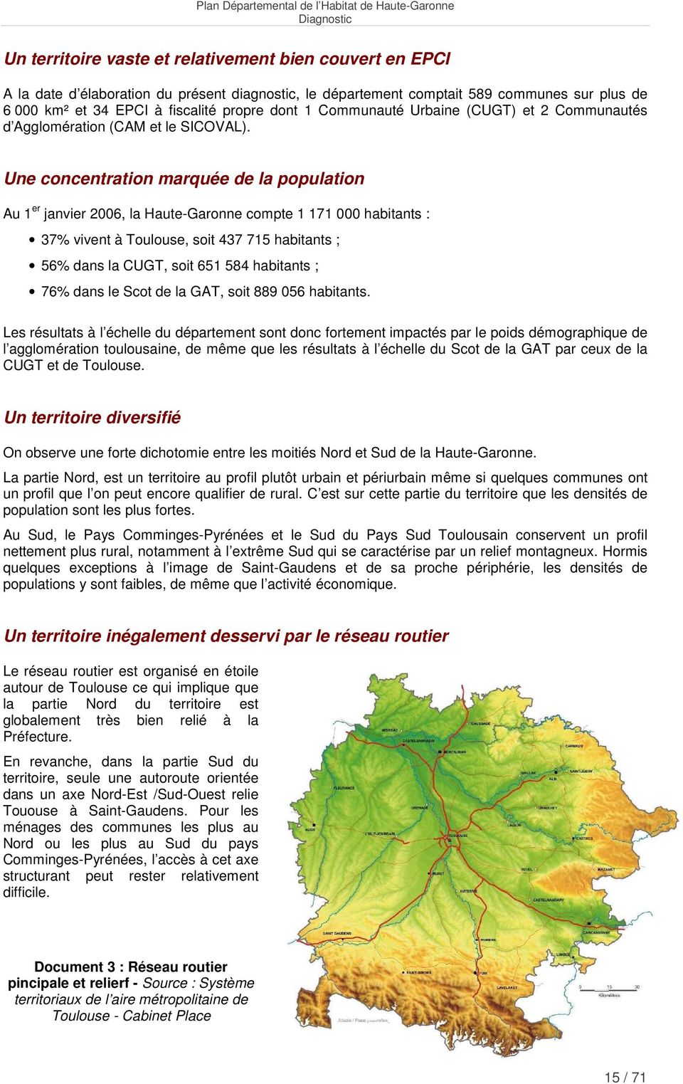Une concentration marquée de la population Au 1 er janvier 2006, la Haute-Garonne compte 1 171 000 habitants : 37% vivent à Toulouse, soit 437 715 habitants ; 56% dans la CUGT, soit 651 584 habitants