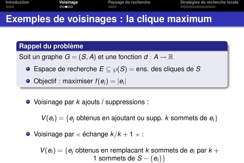 des cliques de S Objectif : maximiser f (e i ) = e i Voisinage par k ajouts / suppressions : V (e i ) =