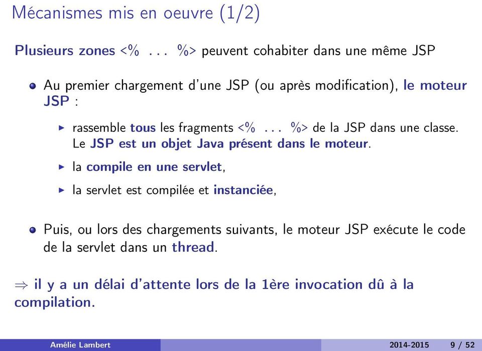 fragments <%... %> de la JSP dans une classe. Le JSP est un objet Java présent dans le moteur.