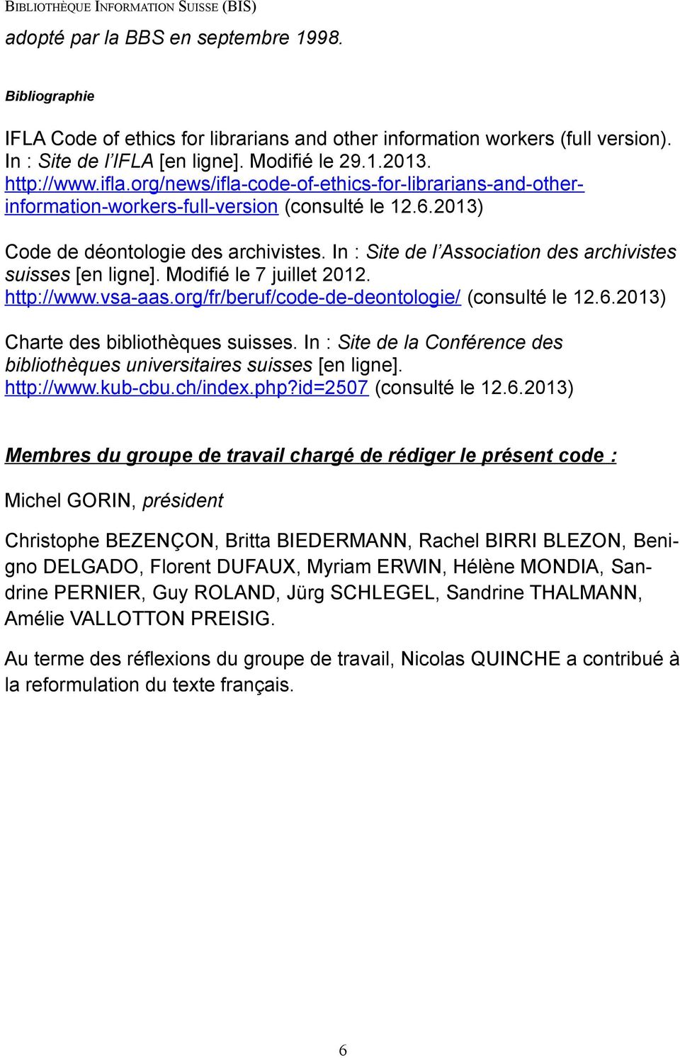 In : Site de l Association des archivistes suisses [en ligne]. Modifié le 7 juillet 2012. http://www.vsa-aas.org/fr/beruf/code-de-deontologie/ (consulté le 12.6.2013) Charte des bibliothèques suisses.