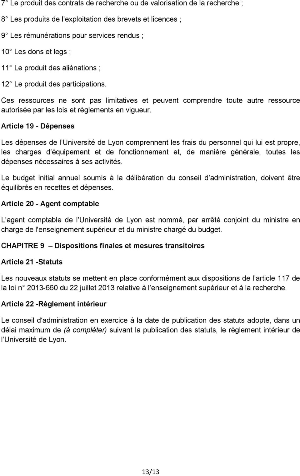 Article 19 - Dépenses Les dépenses de l Université de Lyon comprennent les frais du personnel qui lui est propre, les charges d équipement et de fonctionnement et, de manière générale, toutes les