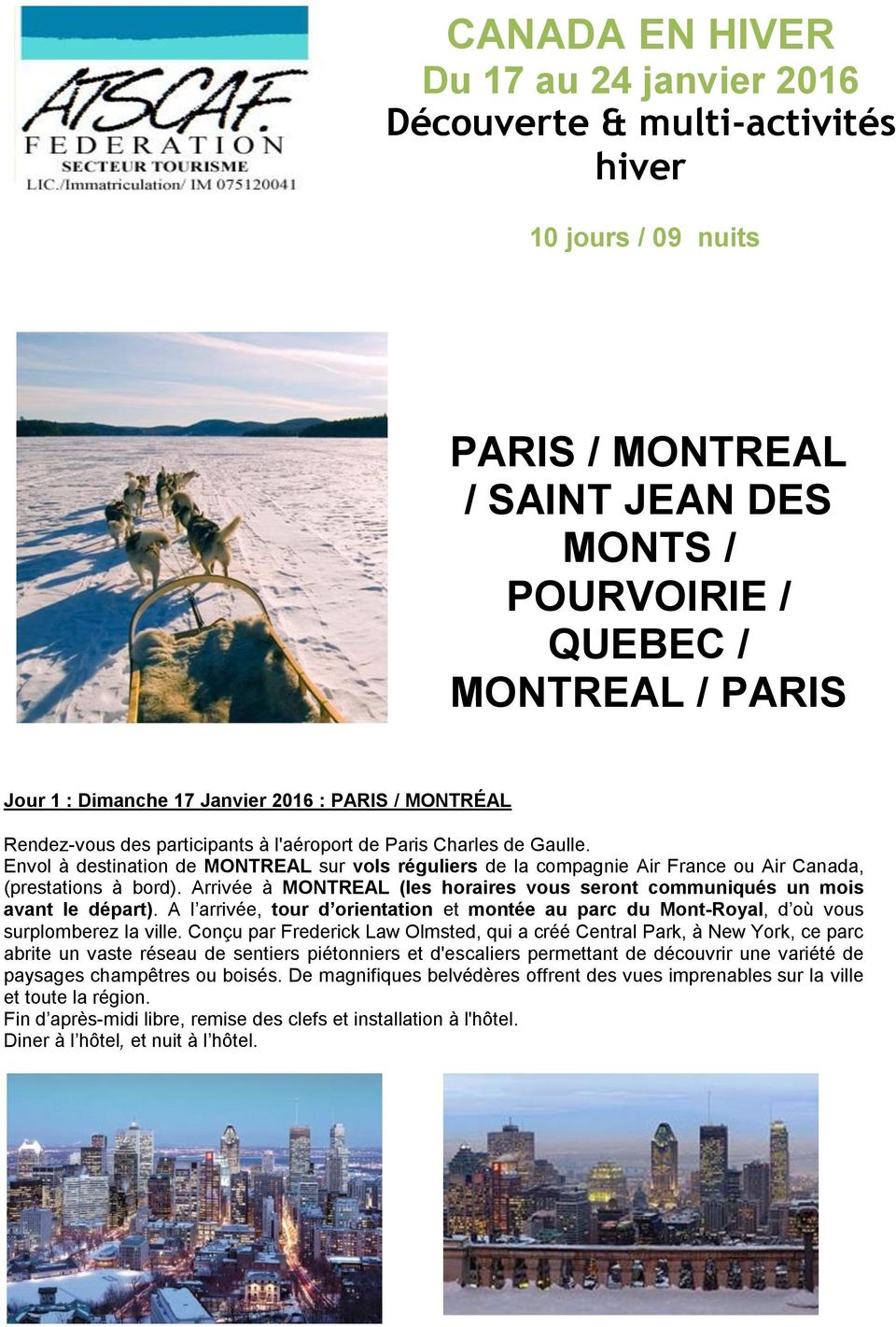 Envol à destination de MONTREAL sur vols réguliers de la compagnie Air France ou Air Canada, (prestations à bord). Arrivée à MONTREAL (les horaires vous seront communiqués un mois avant le départ).