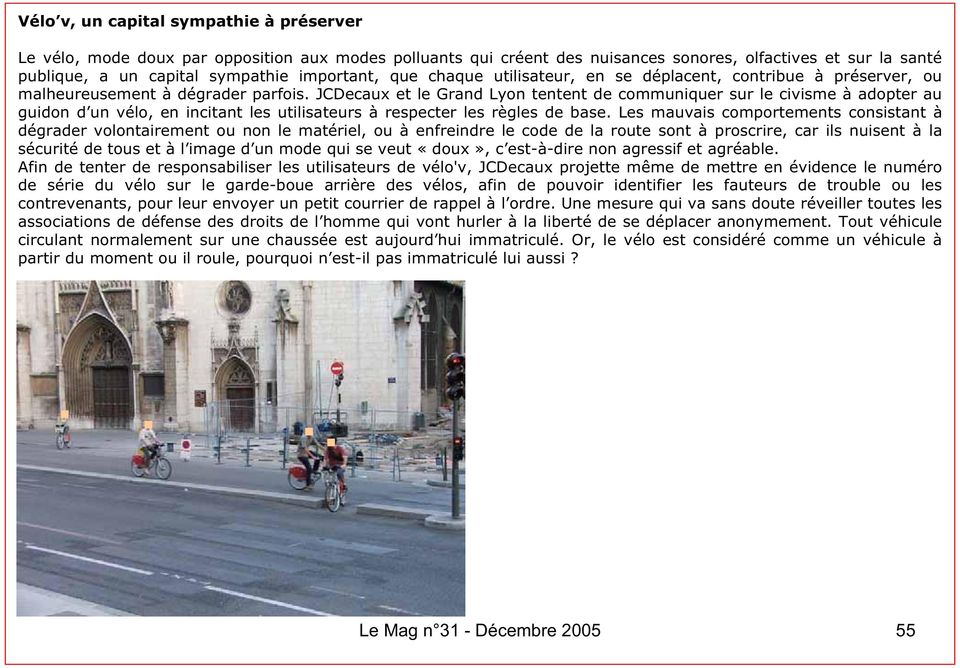 JCDecaux et le Grand Lyon tentent de communiquer sur le civisme à adopter au guidon d un vélo, en incitant les utilisateurs à respecter les règles de base.
