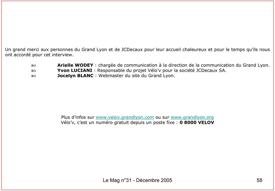 Yvon LUCIANI : Responsable du projet Vélo v pour la société JCDecaux SA. Jocelyn BLANC : Webmaster du site du Grand Lyon.