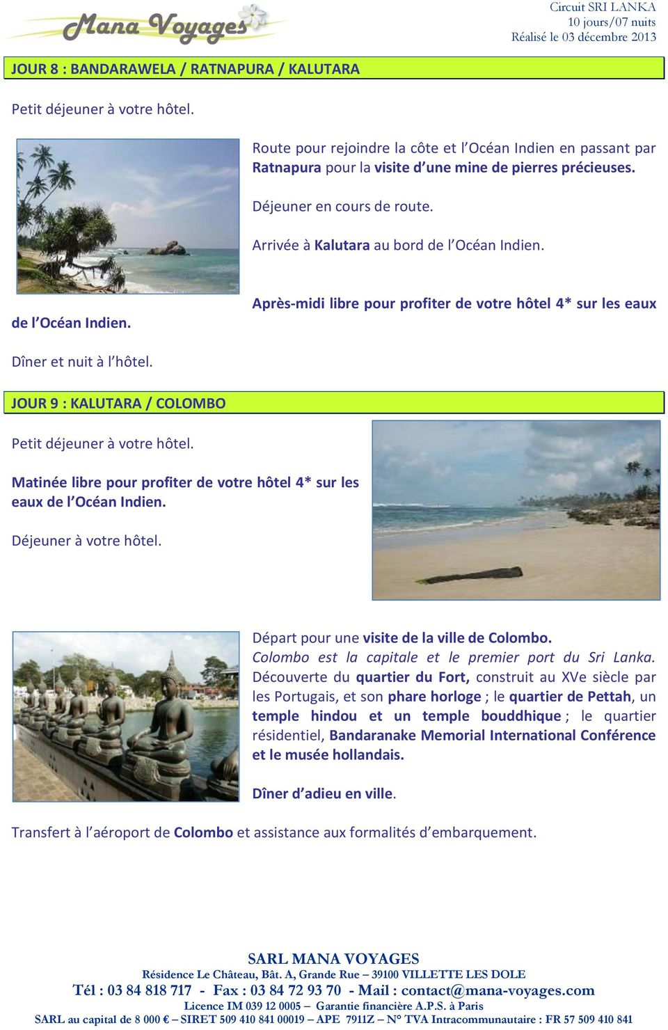 JOUR 9 : KALUTARA / COLOMBO Matinée libre pour profiter de votre hôtel 4* sur les eaux de l Océan Indien. Déjeuner à votre hôtel. Départ pour une visite de la ville de Colombo.