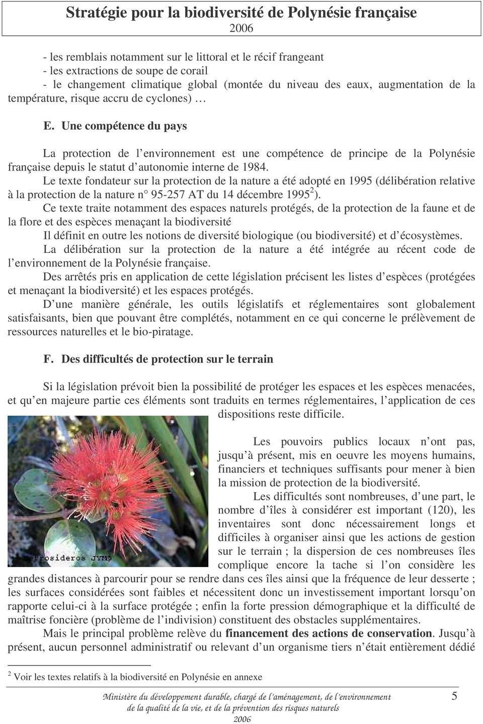 Le texte fondateur sur la protection de la nature a été adopté en 1995 (délibération relative à la protection de la nature n 95-257 AT du 14 décembre 1995 2 ).