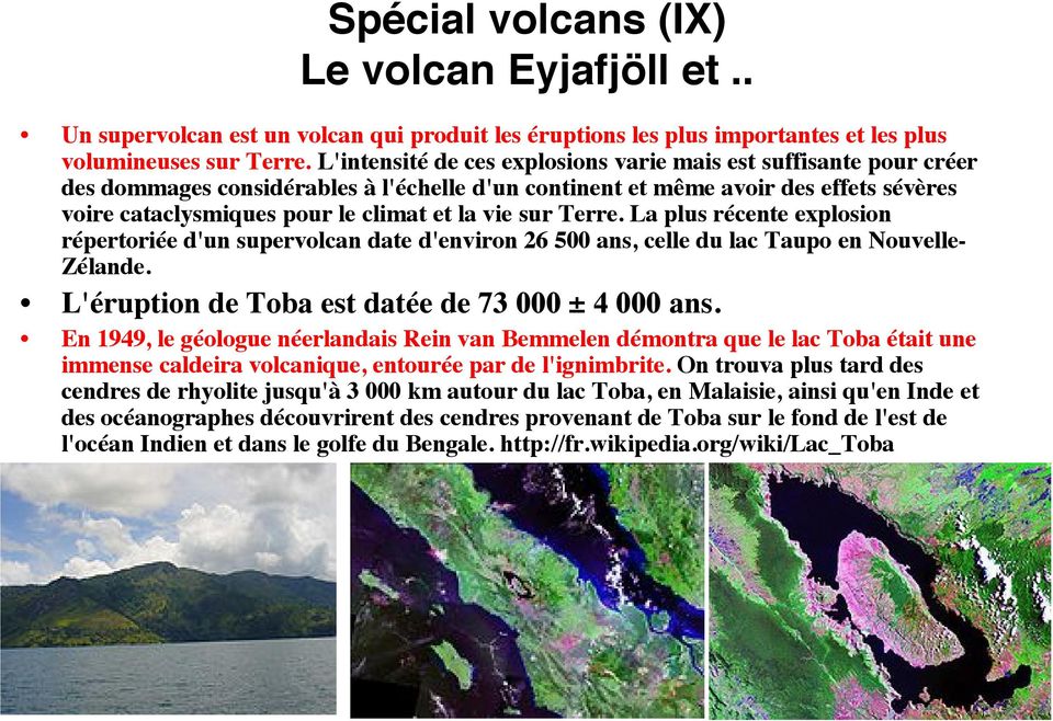 sur Terre. La plus récente explosion répertoriée d'un supervolcan date d'environ 26 500 ans, celle du lac Taupo en Nouvelle- Zélande. L'éruption de Toba est datée de 73 000 ± 4 000 ans.
