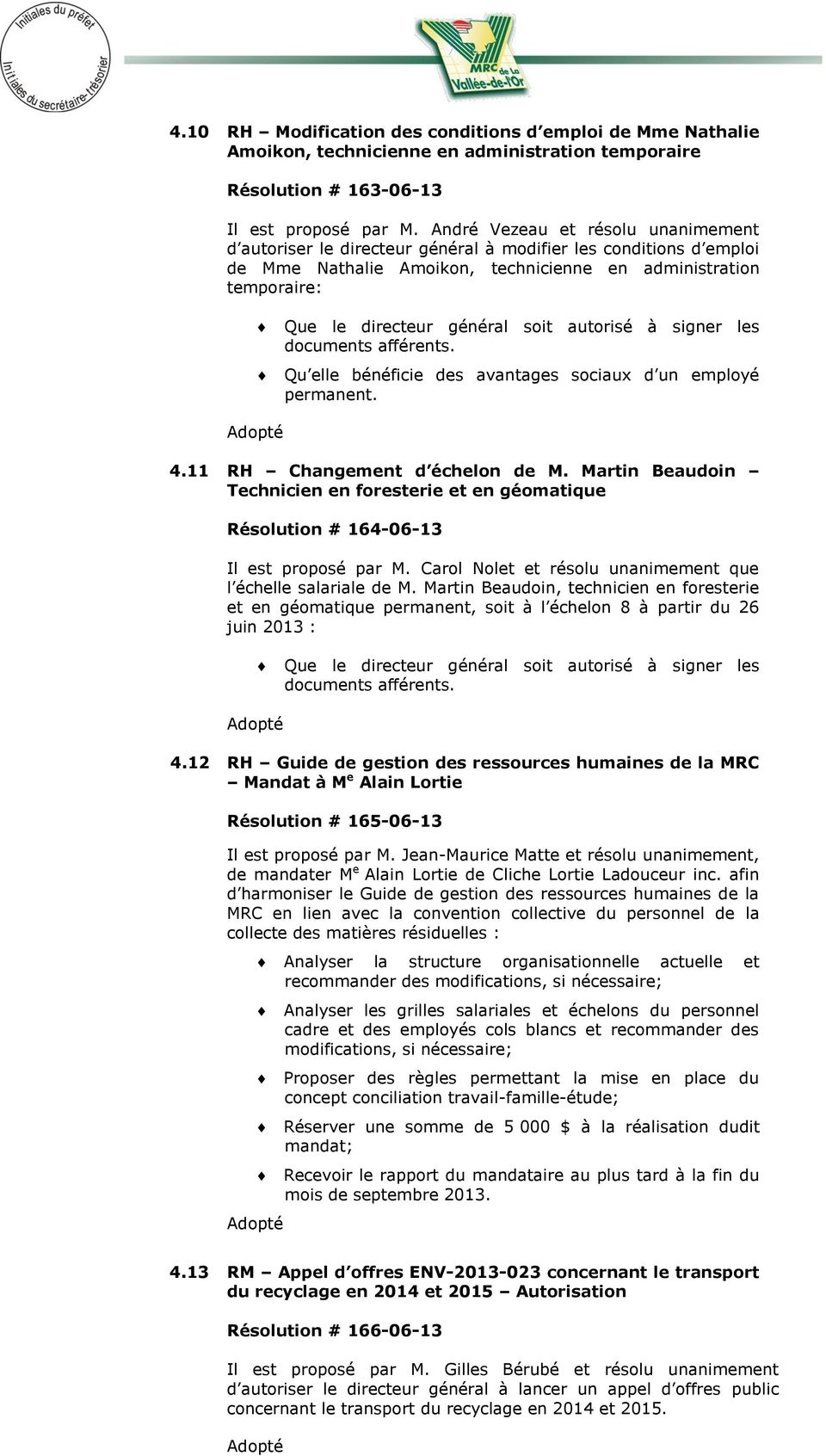 avantages sociaux d un employé permanent. 4.11 RH Changement d échelon de M. Martin Beaudoin Technicien en foresterie et en géomatique Résolution # 164-06-13 Il est proposé par M.