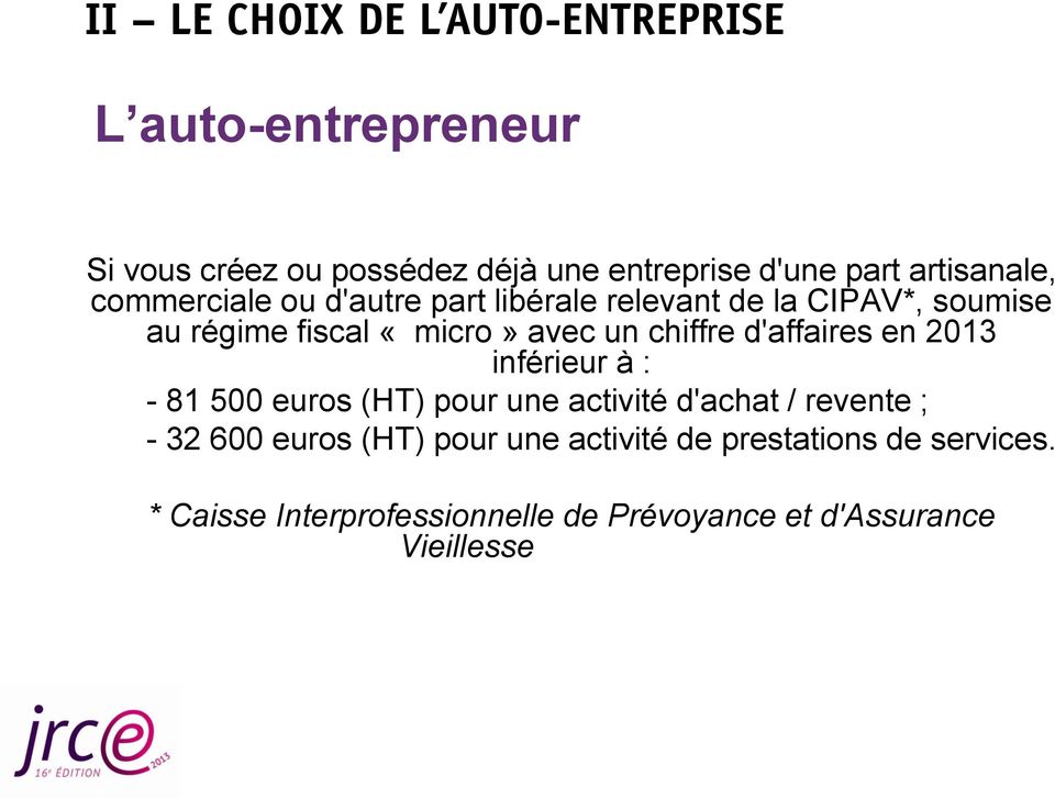 chiffre d'affaires en 2013 inférieur à : - 81 500 euros (HT) pour une activité d'achat / revente ; - 32 600 euros