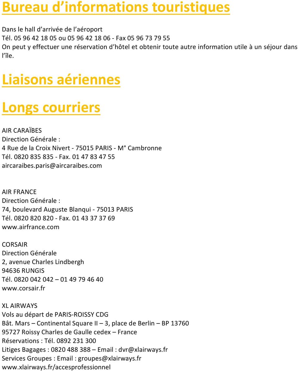 Liaisons aériennes Longs courriers AIR CARAÏBES Direction Générale : 4 Rue de la Croix Nivert - 75015 PARIS - M Cambronne Tél. 0820 835 835 - Fax. 01 47 83 47 55 aircaraibes.paris@aircaraibes.